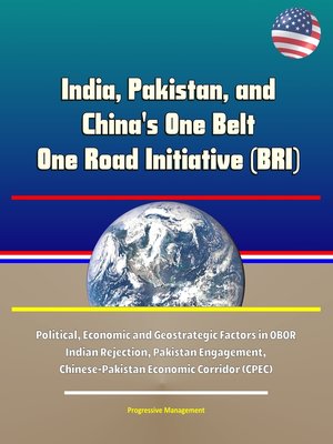 cover image of India, Pakistan, and China's One Belt One Road Initiative (BRI)--Political, Economic and Geostrategic Factors in OBOR Indian Rejection, Pakistan Engagement, Chinese-Pakistan Economic Corridor (CPEC)